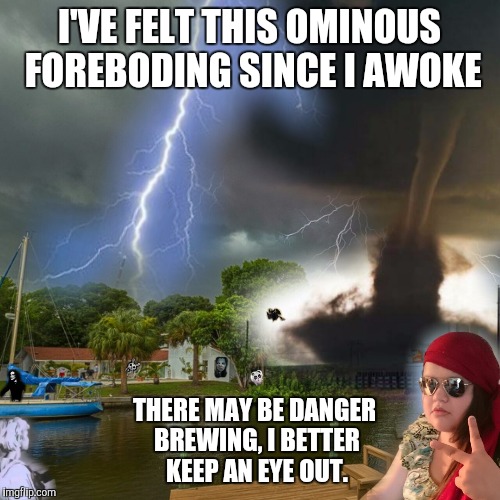 The Oblivious Psychic | I'VE FELT THIS OMINOUS FOREBODING SINCE I AWOKE; THERE MAY BE DANGER BREWING, I BETTER KEEP AN EYE OUT. | image tagged in memes,psychic,danger,storm,haunted,oblivious | made w/ Imgflip meme maker