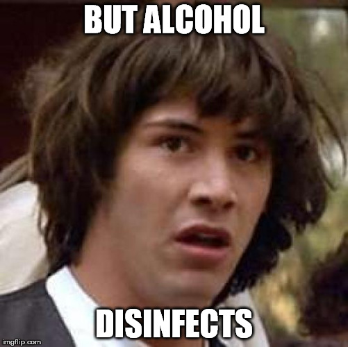 Conspiracy Keanu Meme | BUT ALCOHOL DISINFECTS | image tagged in memes,conspiracy keanu | made w/ Imgflip meme maker