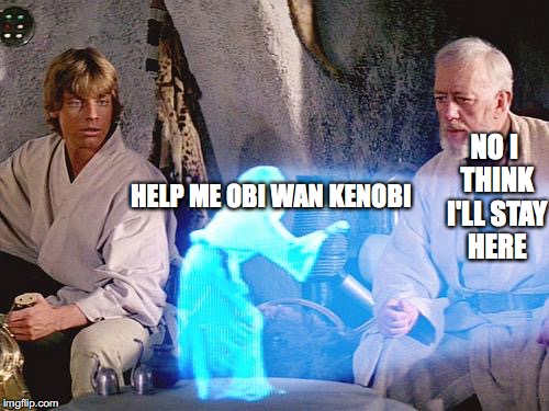 Help Me Obi Wan Kenobi |  NO I THINK I'LL STAY HERE; HELP ME OBI WAN KENOBI | image tagged in help me obi wan kenobi | made w/ Imgflip meme maker