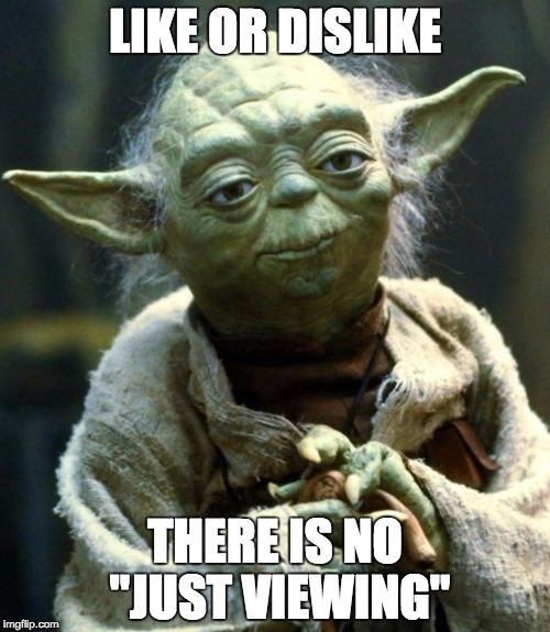 Star Wars Yoda | LIKE OR DISLIKE; THERE IS NO "JUST VIEWING" | image tagged in memes,star wars yoda | made w/ Imgflip meme maker