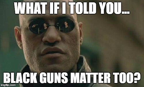 Matrix Morpheus Meme | WHAT IF I TOLD YOU... BLACK GUNS MATTER TOO? | image tagged in memes,matrix morpheus | made w/ Imgflip meme maker