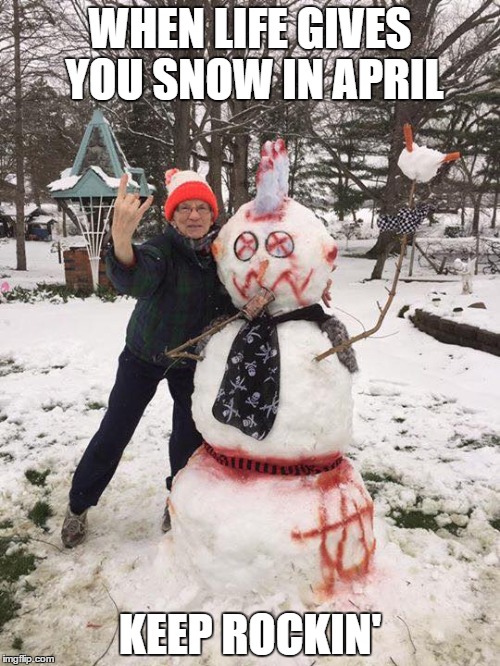 Punk Rock Snowman | WHEN LIFE GIVES YOU SNOW IN APRIL; KEEP ROCKIN' | image tagged in punk rock snowman,april snow,cleveland rocks,keep rockin | made w/ Imgflip meme maker