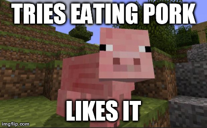 TRIES EATING PORK LIKES IT | image tagged in piggy time | made w/ Imgflip meme maker