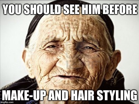YOU SHOULD SEE HIM BEFORE MAKE-UP AND HAIR STYLING | made w/ Imgflip meme maker
