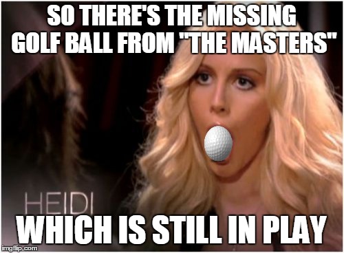 So Much Drama | SO THERE'S THE MISSING GOLF BALL FROM "THE MASTERS"; WHICH IS STILL IN PLAY | image tagged in memes,so much drama | made w/ Imgflip meme maker