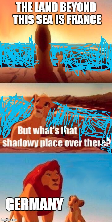 britain be like | THE LAND BEYOND THIS SEA IS FRANCE; GERMANY | image tagged in memes,simba shadowy place | made w/ Imgflip meme maker