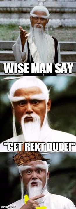 one does not simply go with the times | WISE MAN SAY; "GET REKT DUDE!" | image tagged in bad pun chinese man,scumbag,one does not simply | made w/ Imgflip meme maker