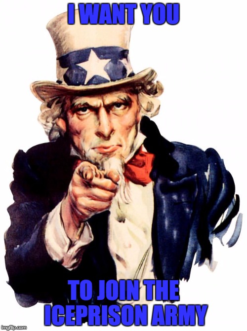 Uncle Sam | I WANT YOU; TO JOIN THE ICEPRISON ARMY | image tagged in memes,uncle sam | made w/ Imgflip meme maker