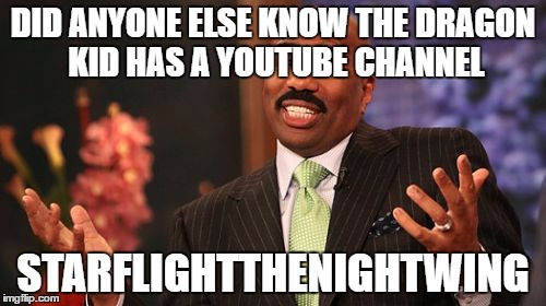 DID ANYONE ELSE KNOW THE DRAGON KID HAS A YOUTUBE CHANNEL; STARFLIGHTTHENIGHTWING | image tagged in memes,steve harvey | made w/ Imgflip meme maker