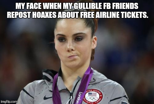 McKayla Maroney Not Impressed | MY FACE WHEN MY GULLIBLE FB FRIENDS REPOST HOAXES ABOUT FREE AIRLINE TICKETS. | image tagged in memes,mckayla maroney not impressed | made w/ Imgflip meme maker