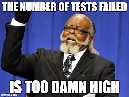 Too Damn High | THE NUMBER OF TESTS FAILED; IS TOO DAMN HIGH | image tagged in memes,too damn high | made w/ Imgflip meme maker