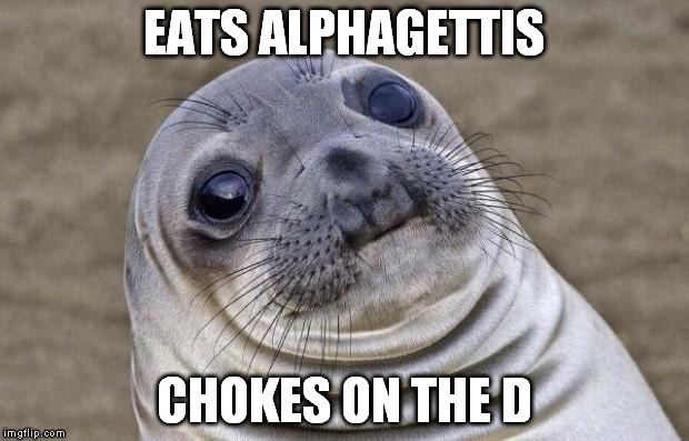 Awkward Moment Sealion Meme | EATS ALPHAGETTIS; CHOKES ON THE D | image tagged in memes,awkward moment sealion | made w/ Imgflip meme maker
