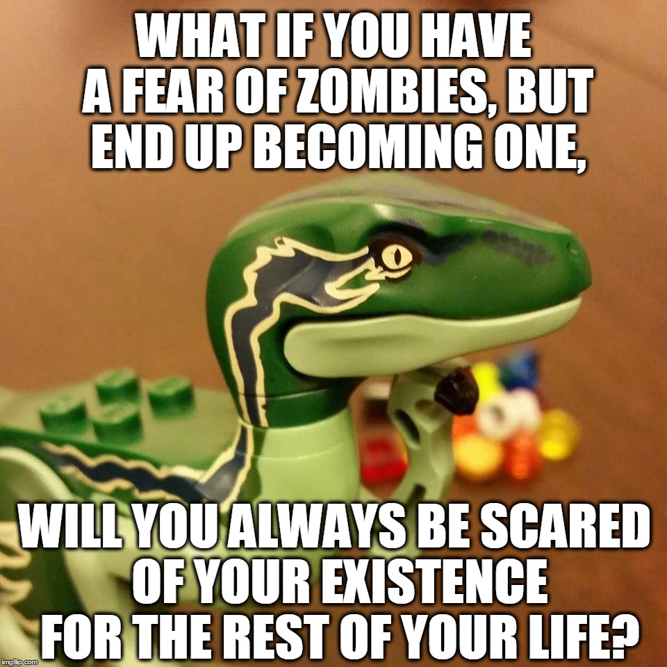 It's Cool Looking At All The Custom Made User Template On This Site | WHAT IF YOU HAVE A FEAR OF ZOMBIES, BUT END UP BECOMING ONE, WILL YOU ALWAYS BE SCARED OF YOUR EXISTENCE FOR THE REST OF YOUR LIFE? | image tagged in lego philosoraptor,memes,philosoraptor,lego,zombies,fear | made w/ Imgflip meme maker