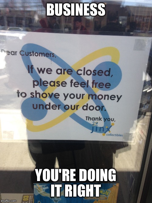 Just found this little gem... | BUSINESS; YOU'RE DOING IT RIGHT | image tagged in signs/billboards | made w/ Imgflip meme maker