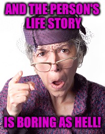 AND THE PERSON'S LIFE STORY IS BORING AS HELL! | made w/ Imgflip meme maker