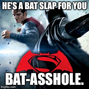 HE'S A BAT SLAP FOR YOU BAT-ASSHOLE. | made w/ Imgflip meme maker