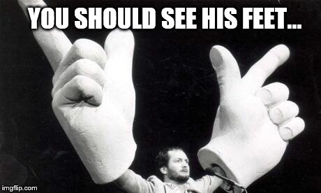 Handy fella to have around... | YOU SHOULD SEE HIS FEET... | image tagged in memes,kenny everett | made w/ Imgflip meme maker