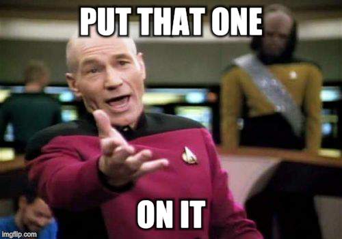 Picard Wtf Meme | PUT THAT ONE ON IT | image tagged in memes,picard wtf | made w/ Imgflip meme maker