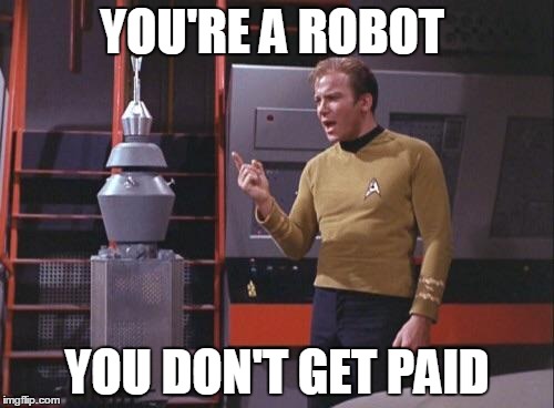As minimum wages grow, unemployment will rise | YOU'RE A ROBOT; YOU DON'T GET PAID | image tagged in kirk vs nomad,memes | made w/ Imgflip meme maker