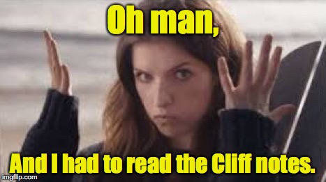 WTF Anna | Oh man, And I had to read the Cliff notes. | image tagged in wtf anna | made w/ Imgflip meme maker