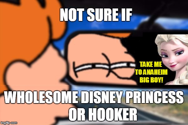 In plain sight... | TAKE ME TO ANAHEIM BIG BOY! | image tagged in fry not sure car version,disney,disney girl,hookers,captain obvious,pirates of the carribean | made w/ Imgflip meme maker