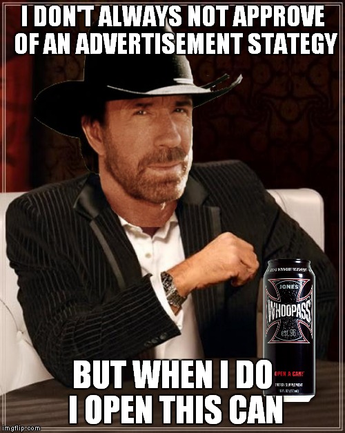 I DON'T ALWAYS NOT APPROVE OF AN ADVERTISEMENT STATEGY BUT WHEN I DO I OPEN THIS CAN | made w/ Imgflip meme maker