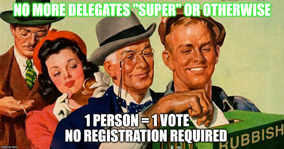 1 person 1 vote | NO MORE DELEGATES "SUPER" OR OTHERWISE; 1 PERSON = 1 VOTE       NO REGISTRATION REQUIRED | image tagged in delegates,vote,primary,registration,election | made w/ Imgflip meme maker
