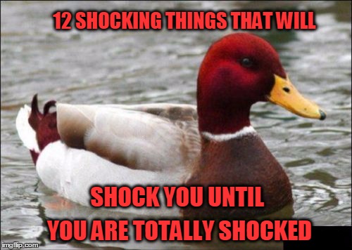Mallards Gone Wild | 12 SHOCKING THINGS THAT WILL; SHOCK YOU UNTIL; YOU ARE TOTALLY SHOCKED | image tagged in memes,malicious advice mallard,shocking,shock,shocked | made w/ Imgflip meme maker
