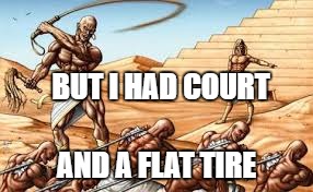 BUT I HAD COURT AND A FLAT TIRE | made w/ Imgflip meme maker