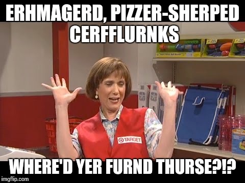 ERHMAGERD, PIZZER-SHERPED CERFFLURNKS; WHERE'D YER FURND THURSE?!? | image tagged in wedding,pizza,target | made w/ Imgflip meme maker