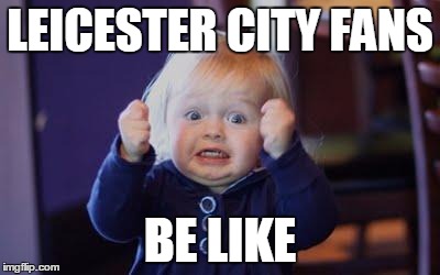 excited kid | LEICESTER CITY FANS; BE LIKE | image tagged in excited kid | made w/ Imgflip meme maker