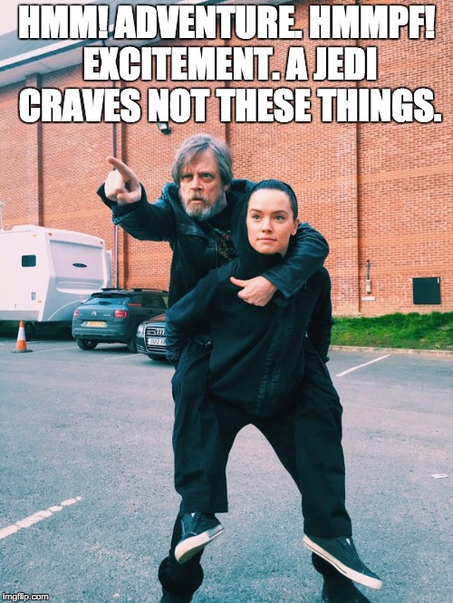Luke and Rey | HMM! ADVENTURE. HMMPF! EXCITEMENT. A JEDI CRAVES NOT THESE THINGS. | image tagged in luke and rey | made w/ Imgflip meme maker