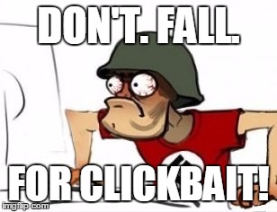 DON'T. FALL. FOR CLICKBAIT! | made w/ Imgflip meme maker