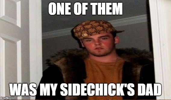 ONE OF THEM WAS MY SIDECHICK'S DAD | made w/ Imgflip meme maker