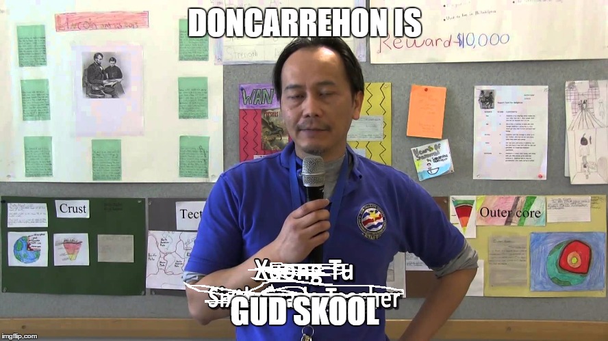 DONCARREHON IS; GUD SKOOL | image tagged in unhelpful high school teacher | made w/ Imgflip meme maker
