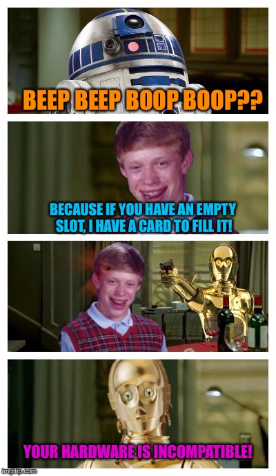 Futuristic Bad Luck Brian Pick Up Lines | BEEP BEEP BOOP BOOP?? BECAUSE IF YOU HAVE AN EMPTY SLOT, I HAVE A CARD TO FILL IT! YOUR HARDWARE IS INCOMPATIBLE! | image tagged in futuristic bad luck brian pick up lines,memes | made w/ Imgflip meme maker