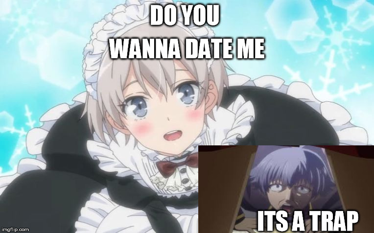Trap | WANNA DATE ME; DO YOU; ITS A TRAP | image tagged in trap | made w/ Imgflip meme maker