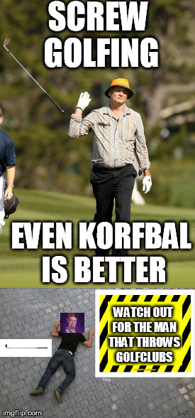 There is to much internet in this meme | SCREW GOLFING; EVEN KORFBAL IS BETTER; WATCH OUT FOR THE MAN THAT THROWS GOLFCLUBS | image tagged in golf club,bad luck brian,warning sign,memes,korfbal,golfing | made w/ Imgflip meme maker