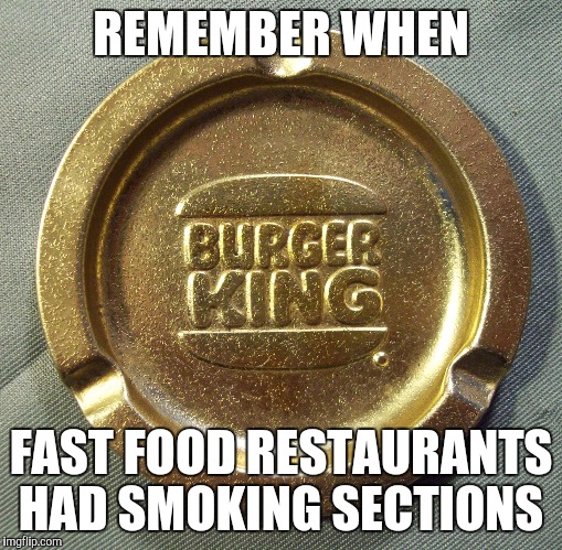 REMEMBER WHEN; FAST FOOD RESTAURANTS HAD SMOKING SECTIONS | image tagged in fast food | made w/ Imgflip meme maker