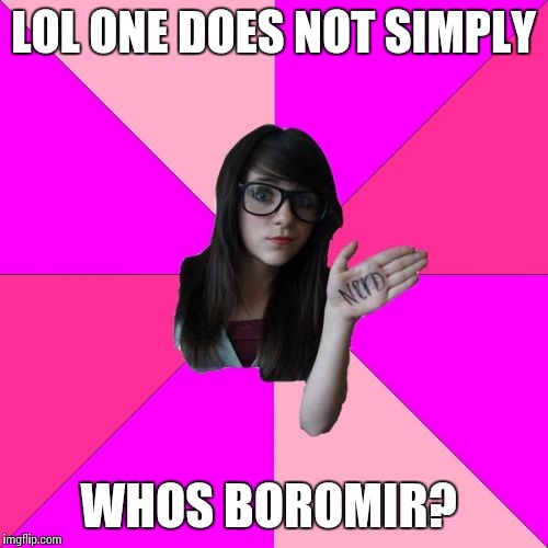 Idiot Nerd Girl | LOL ONE DOES NOT SIMPLY; WHOS BOROMIR? | image tagged in memes,idiot nerd girl | made w/ Imgflip meme maker