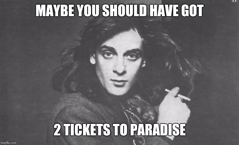 MAYBE YOU SHOULD HAVE GOT 2 TICKETS TO PARADISE | made w/ Imgflip meme maker