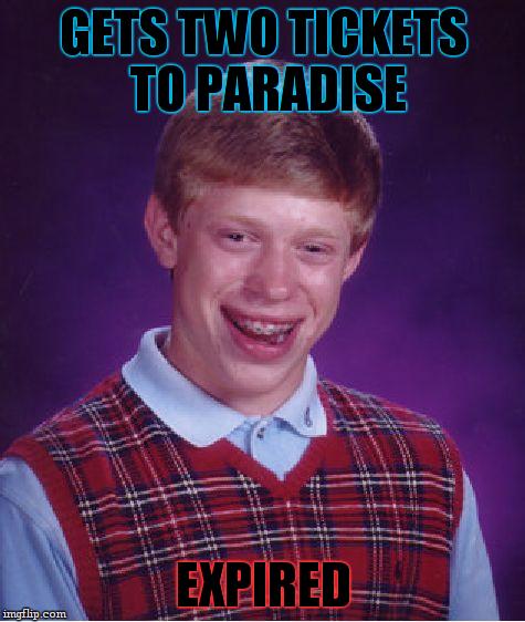 Bad Luck Brian Meme | GETS TWO TICKETS TO PARADISE EXPIRED | image tagged in memes,bad luck brian | made w/ Imgflip meme maker