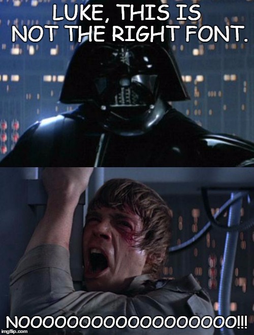 "I am your father" | LUKE, THIS IS NOT THE RIGHT FONT. NOOOOOOOOOOOOOOOOOO!!! | image tagged in i am your father | made w/ Imgflip meme maker