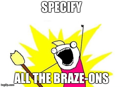 X All The Y Meme | SPECIFY ALL THE BRAZE-ONS | image tagged in memes,x all the y | made w/ Imgflip meme maker