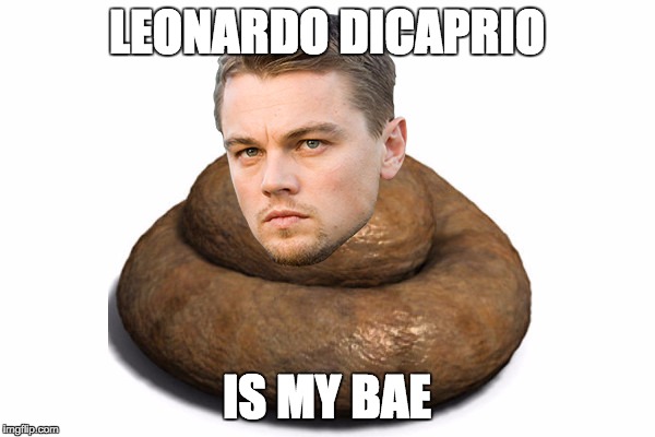 LEONARDO DICAPRIO IS MY BAE | made w/ Imgflip meme maker