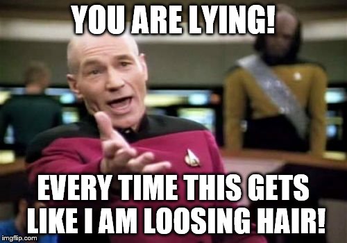 Picard Wtf Meme | YOU ARE LYING! EVERY TIME THIS GETS LIKE I AM LOOSING HAIR! | image tagged in memes,picard wtf | made w/ Imgflip meme maker