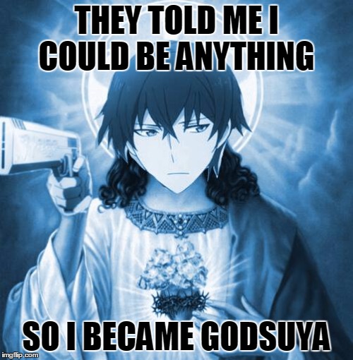 THEY TOLD ME I COULD BE ANYTHING; SO I BECAME GODSUYA | image tagged in godsuya | made w/ Imgflip meme maker