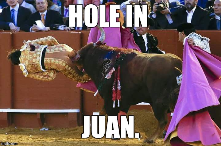 Hole in Juan. | HOLE IN; JUAN. | image tagged in bull fighting gone wrong,juan,memes,funny,painful | made w/ Imgflip meme maker