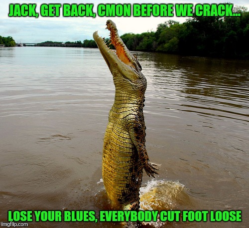 JACK, GET BACK, CMON BEFORE WE CRACK... LOSE YOUR BLUES, EVERYBODY CUT FOOT LOOSE | made w/ Imgflip meme maker