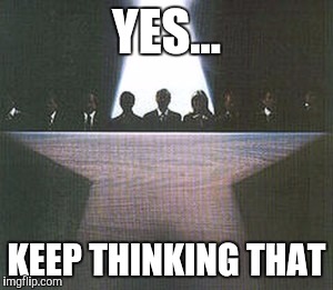 YES... KEEP THINKING THAT | made w/ Imgflip meme maker